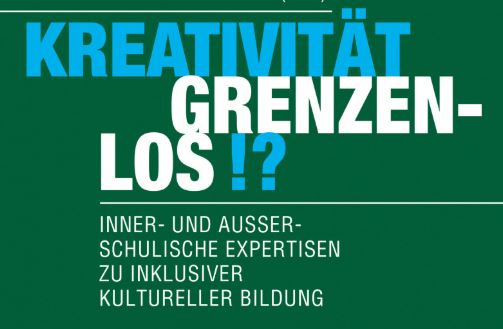 Lektüretipp "Kreativität grenzenlos!? Inner- und außerschulische Expertisen zu inklusiver Kultureller Bildung"