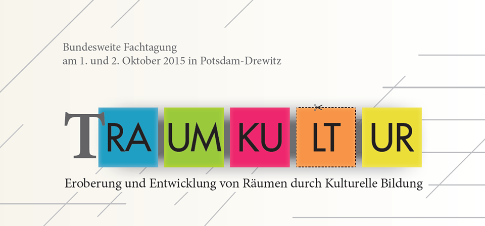 Bundesweite Tagung (T)Raumkultur. Eroberung und Entwicklung von Räumen durch kulturelle Bildung