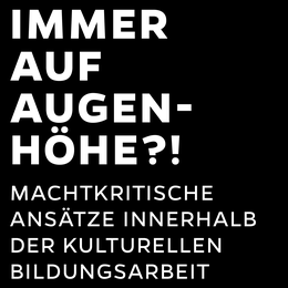 Immer auf Augenhöhe?! Machtkritische Ansätze innerhalb der kulturellen Bildungsarbeit